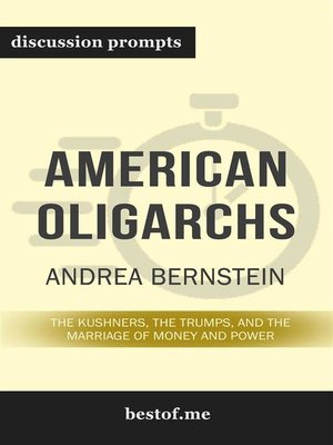 cover image of Summary--"American Oligarchs--The Kushners, the Trumps, and the Marriage of Money and Power" by Andrea Bernstein--Discussion Prompts